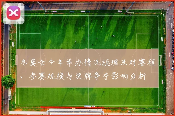 冬奥会今年举办情况梳理及对赛程、参赛规模与奖牌争夺影响分析